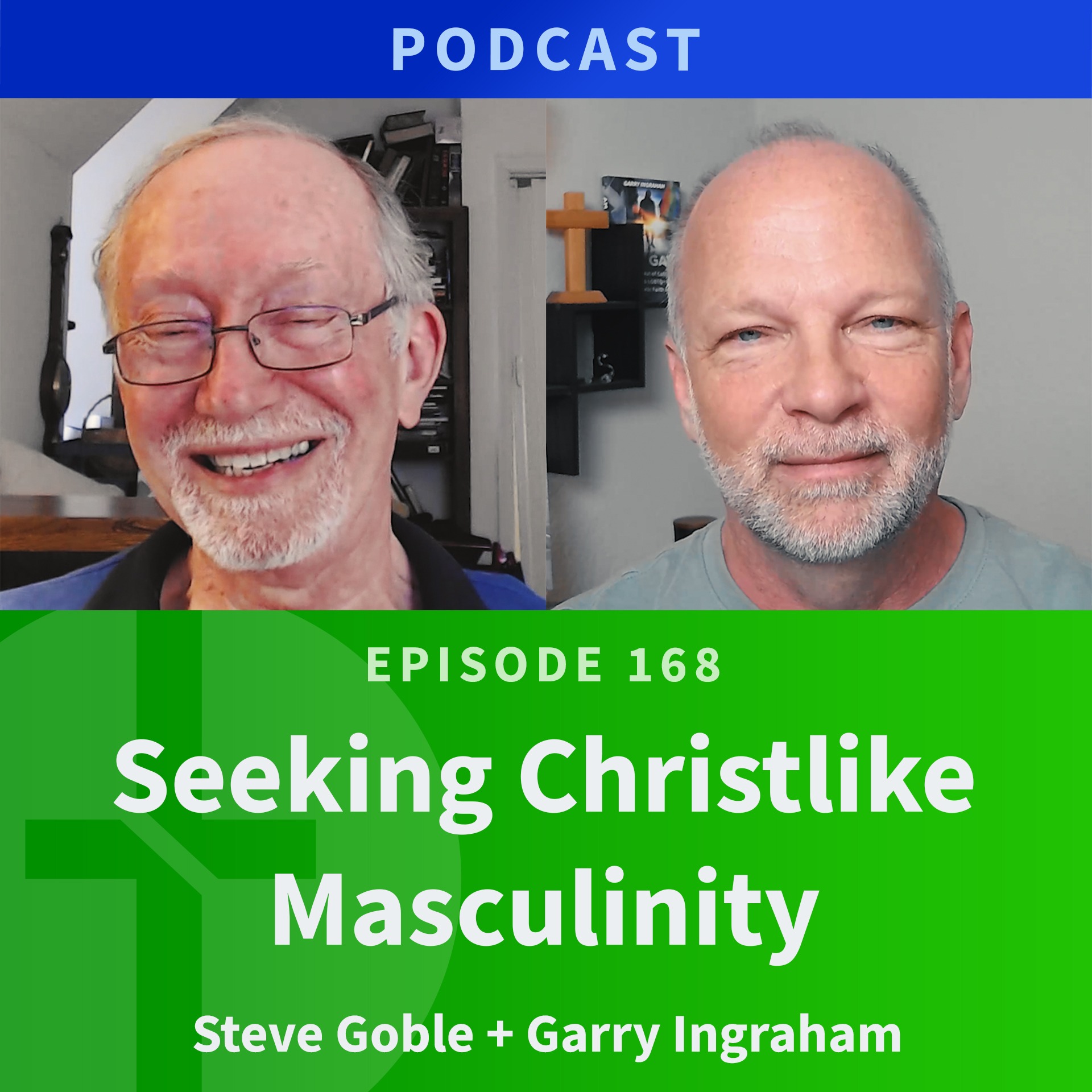 168: Seeking Christlike Masculinity | Steve Goble & Garry Ingraham episode artwork